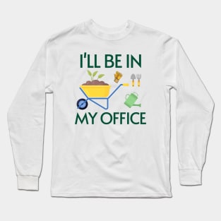 Funny Gardening Design "I'll be in My OFFICE" Long Sleeve T-Shirt